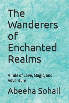 The Wanderers of Enchanted Realms: A Tale of Love, Magic, and Adventure