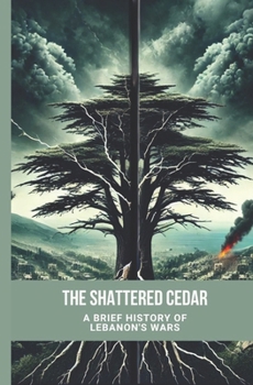 Paperback The Shattered Cedar: A Brief of Lebanon's Wars: 1975 - 2006 Book