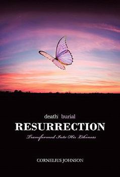 Hardcover Death, Burial, Resurrection: Transformed Into His Likeness Book