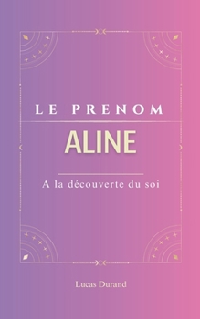 Paperback Aline: Le prénom ALINE psychogénéalogie ORIGINE signification ETYMOLOGIE Symbolique transgénérationnel livre [French] Book