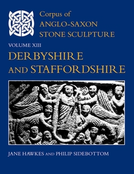 Corpus of Anglo-Saxon Stone Sculpture, Volume XIII: Derbyshire and Staffordshire - Book #13 of the Corpus of Anglo-Saxon Stone Sculpture