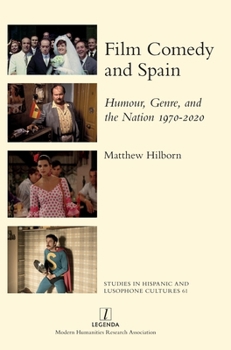 Film Comedy and Spain: Humour, Genre, and the Nation 1970-2020 (Studies in Hispanic and Lusophone Cultures)