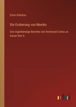 Paperback Die Eroberung von Mexiko: Drei eigenhändige Berichte von Ferdinand Cortez an Kaiser Karl V. [German] Book