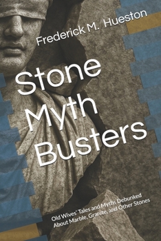 Stone Myth Busters: Old Wives’ Tales and Myths Debunked About Marble, Granite, and Other Stones