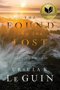 The Found and the Lost: The Collected Novellas of Ursula K. Le Guin - Book  of the Collected Works of Ursula K. Le Guin