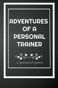 Paperback Adventures of A Personal Trainer: A Journal of Quotes: Perfect Quote Journal for Personal Trainer gift, 100 Pages 6*9 Inch Journal, Best gift for Pers Book