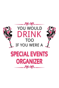 You Would Drink Too If You Were A Special Events Organizer: Creative Special Events Organizer Notebook, Journal Gift, Diary, Doodle Gift or Notebook | 6 x 9 Compact Size- 109 Blank Lined Pages
