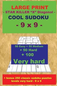 Large Print - Star Killer X Diagonal - Cool Sudoku - 9 X 9: 50 Easy + 50 Medium + 50 Hard + 100 Very Hard + Solutions + Bonus 250 Classic Sudoku Puzzles Levels Very Hard - 9 X 9. Format 6 '' X 9 ''