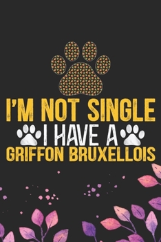 I'm Not Single I Have a Griffon Bruxellois: Cool Griffon Bruxellois Dog Journal Notebook - Griffon Bruxellois Puppy Lover Gifts – Funny Griffon ... Bruxellois Owner Gifts. 6 x 9 in 120 pages