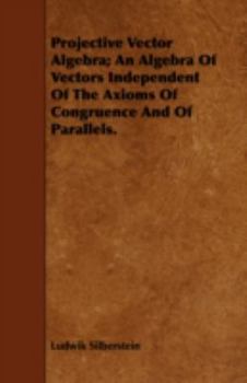 Paperback Projective Vector Algebra; An Algebra Of Vectors Independent Of The Axioms Of Congruence And Of Parallels. Book