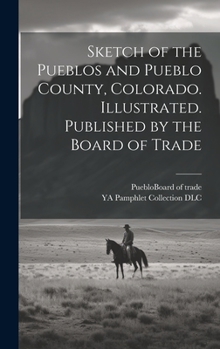 Hardcover Sketch of the Pueblos and Pueblo County, Colorado. Illustrated. Published by the Board of Trade Book