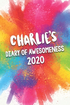 Charlie's Diary of Awesomeness 2020: Unique Personalised Full Year Dated Diary Gift For A Boy Called Charlie - Perfect for Boys & Men - A Great Journal For Home, School College Or Work.