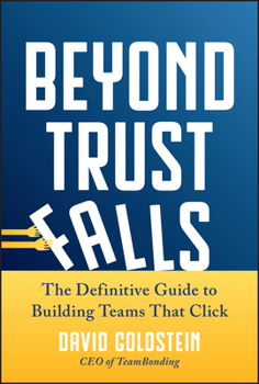 Hardcover Beyond Trust Falls: The Definitive Guide to Building Teams That Click Book