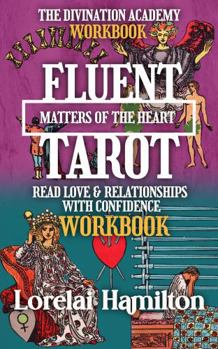 Fluent Tarot: Matters of the Heart Workbook: Read Love & Relationships with Confidence (The Divination Academy)