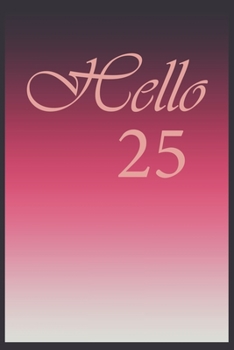 Hello 25 Journal, Notebook To Do Lists, Notepad and daily planner, Great Birthday Gift, 25 Years Old: Lined Notebook / Journal Gift, 120 Pages, 6x9 in  soft cover, Matte Finish