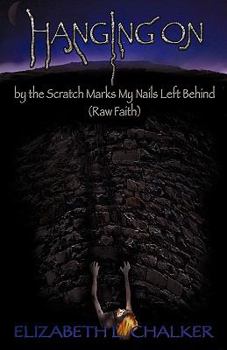 Paperback Hanging On by the Scratch Marks My Nails Left Behind (Raw Faith) Book