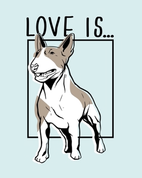 Love Is... : An ENGLISH BULL TERRIER * Dog Journal 8 X 10 120 Pages