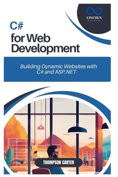 C# FOR WEB DEVELOPMENT: Building Dynamic Websites with C# and ASP.NET