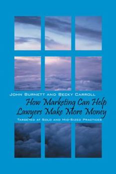 Paperback How Marketing Can Help Lawyers Make More Money: Targeted at Solo and Mid-Sized Practices Book