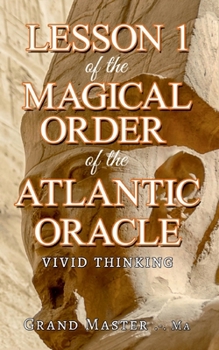 Lesson 1 of the Magical Order of the Atlantic Oracle: Vivid thinking