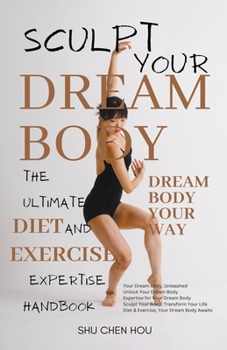 Paperback Sculpt Your Dream Body: The Ultimate Diet and Exercise Expertise Handbook Book