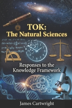 TOK: The Natural Sciences: Responses to the Knowledge Framework (Mastering IB Theory of Knowledge)