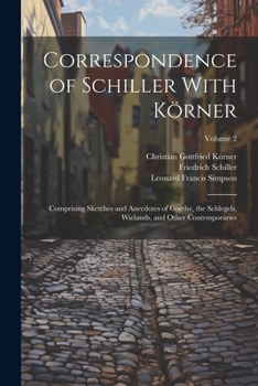 Paperback Correspondence of Schiller With Körner: Comprising Sketches and Anecdotes of Goethe, the Schlegels, Wielands, and Other Contemporaries; Volume 2 Book