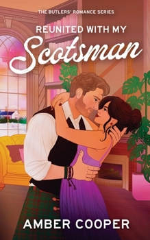 Reunited with my Scotsman: A heart-stopping, angst-fuelled, Scottish, slow burn, steamy, second-chance romance (The Butlers' Romance Series)