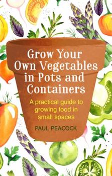 Paperback Grow Your Own Vegetables in Pots and Containers: A Practical Guide to Growing Food in Small Spaces Book