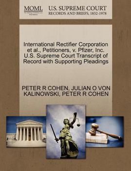 Paperback International Rectifier Corporation et al., Petitioners, V. Pfizer, Inc. U.S. Supreme Court Transcript of Record with Supporting Pleadings Book