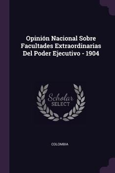 Paperback Opinión Nacional Sobre Facultades Extraordinarias Del Poder Ejecutivo - 1904 Book