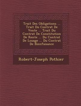 Paperback Trait Des Obligations ... Trait Du Contrat de Vente ... Trait Du Contrat de Constitution de Rente ... Du Contrat de Louage ... Du Contrat de Bienfaisa [French] Book