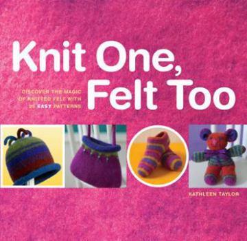Paperback Knit One, Felt Too: Discover the Magic of Knitted Felt with 25 Easy Patterns Book