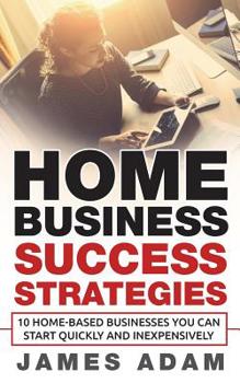 Paperback Home Business Success Strategies: 10 Home-Based Businesses You Can Start Quickly and Inexpensively Book