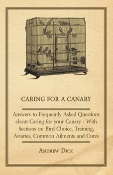 Paperback Caring for a Canary - Answers to Frequently Asked Questions about Caring for your Canary - With Sections on Bird Choice, Training, Aviaries, Common Ai Book