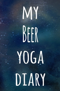 My Beer Yoga Diary: The perfect gift for the yoga fan in your life - 119 page lined journal!