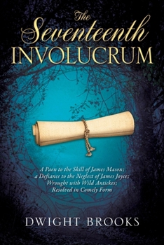 Paperback The Seventeenth Involucrum: A Paen to the Skill of James Mason; a Defiance to the Neglect of James Joyce; Wrought with Wild Antickes; Resolved in Book