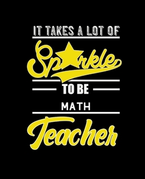 Paperback It Takes a Lot of Sparkle to Be Math Teacher: College Ruled Lined Notebook - 120 Pages Perfect Funny Gift keepsake Journal, Diary Book