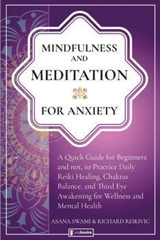 Paperback Mindfulness and Meditation for Anxiety: Quick Guide for Beginners and not, to Practice Daily Reiki Healing, Chakras Balance, and Third Eye Awakening f Book