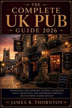 The Complete UK Pub Guide 2026: Traditional Inns, Historic Taverns, Gastropubs, Local Favourites, and Memorable Drinking Destinations Across Britain