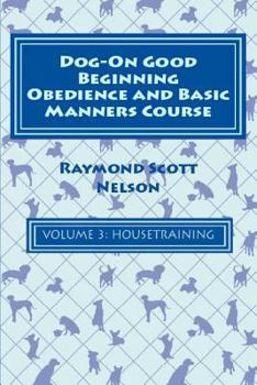 Paperback Dog-On Good Beginning Obedience and Basic Manners Course Volume 3: Volume 3: Housetraining Book