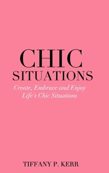 Hardcover Chic Situations: Create, Embrace and Enjoy Life's Chic Situations Book