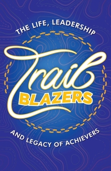 Trailblazers : The Life, Leadership and Legacy of Achievers