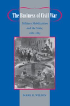 Paperback The Business of Civil War: Military Mobilization and the State, 1861-1865 Book