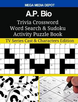 A.P. Bio Trivia Crossword Word Search & Sudoku Activity Puzzle Book: TV Series Cast & Characters Edition