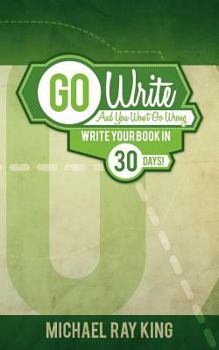 Paperback Go Write and You Won't Go Wrong: Write Your Book in 30 Days! Book