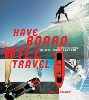 Paperback Have Board, Will Travel: The Definitive History of Surf, Skate, and Snow Book