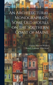 Hardcover An Architectural Monograph on Some old Houses on the Southern Coast of Maine Book