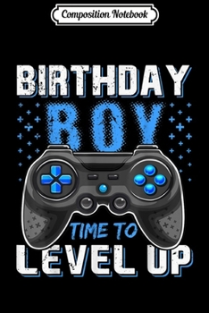 Composition Notebook: Birthday Boy Time to Level Up Video Game Birthday Gamer Gift  Journal/Notebook Blank Lined Ruled 6x9 100 Pages