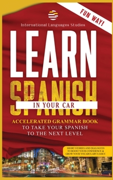 Learn Spanish in your Car: Immediate Guide: How to Learn Spanish Quickly! Conversations, Dialogues and Vocabulary for Beginners